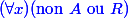 \blue (\forall x)(\text{non }A \text{ ou } R)